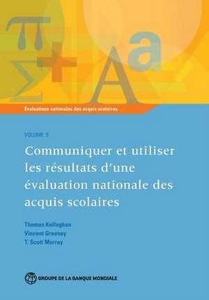 Evaluations Nationales Des Acquis Scolaires, Volume 5: Communiquer Et Utiliser Les Resultats D'Une Evaluation Nationale Des Acquis Scolaires de Thomas Kellaghan