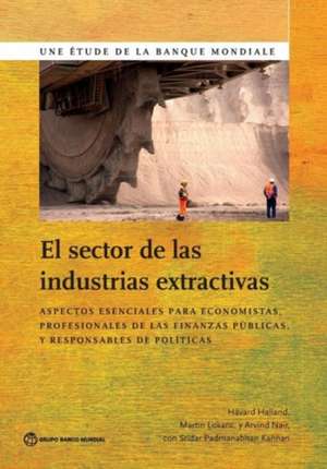 Sector de Las Industrias Extractivas: Aspectos Esenciales Para Economistas, Profesionales de Las Finanzas Publicas y Responsables de Politicas de Havard Halland