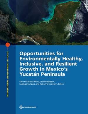 Opportunities for Environmentally Healthy, Inclusive, and Resilient Growth in Mexico's Yucatán Peninsula de Ernesto Sánchez-Triana