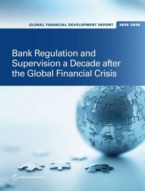 Global Financial Development Report 2019/2020: Bank Regulation and Supervision a Decade After the Global Financial Crisis de World Bank