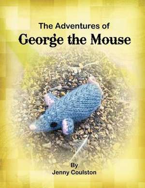 The Adventures of George the Mouse de Jenny Coulston