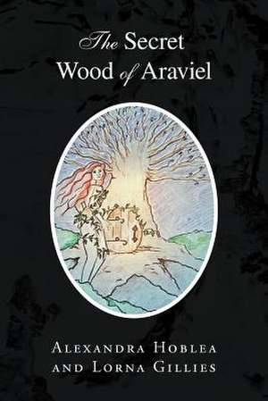 The Secret Wood of Araviel de Alexandra Hoblea