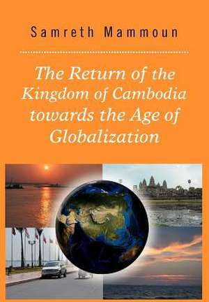 The Return of the Kingdom of Cambodia Towards the Age of Globalization de Samreth Mammoun