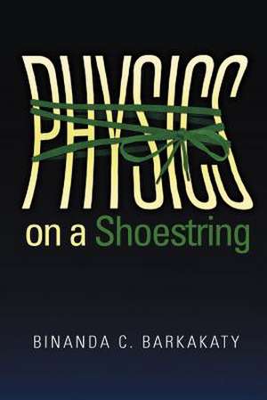 Physics on a Shoestring de Binanda C. Barkakaty