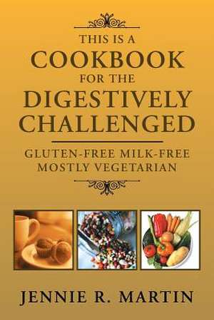 This Is a Cookbook for the Digestively Challenged de Jennie R. Martin