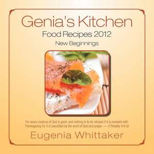 Genia's Kitchen Food Recipes 2012 New Beginnings de Eugenia Whittaker