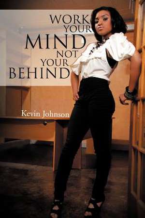 Work Your Mind and Not Your Behind de Kevin Johnson