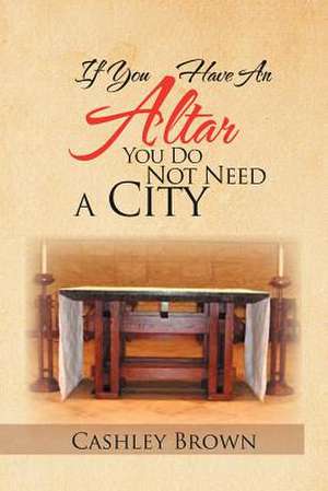 IF YOU HAVE AN ALTAR, YOU DO NOT NEED A CITY de Cashley Brown