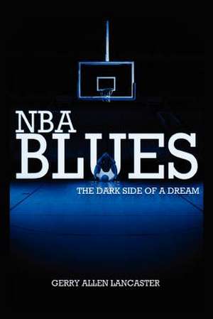 NBA Blues the Dark Side of a Dream de Gerry Allen Lancaster