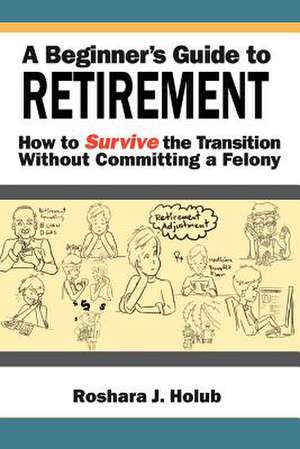 A Beginner's Guide to Retirement de Roshara J. Holub