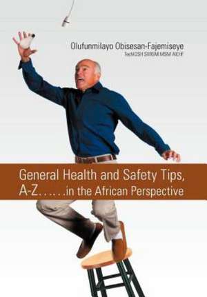 General Health and Safety Tips, A-Z..in the African Perspective de Olufunmilayo Obisesan-Fajemiseye