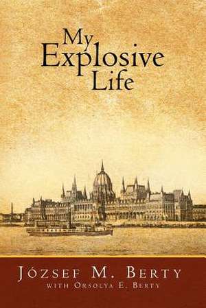 My Explosive Life de Jozsef M. Berty