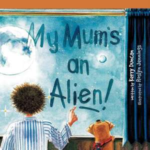 My Mum's an Alien! de Kerry Duncan