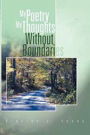 My Poetry My Thoughts Without Boundaries de Stanton J. Young