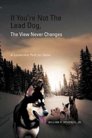 If You're Not The Lead Dog, The View Never Changes de William R. Jr. McKenzie