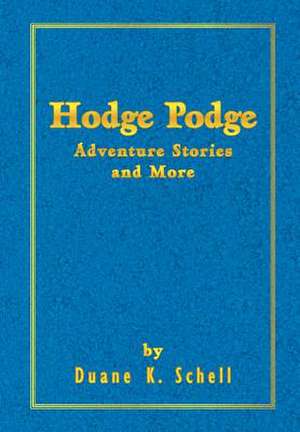 Hodge Podge Adventure Stories and More de Duane K. Schell