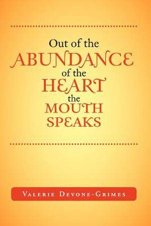 Out of the Abundance of the Heart the Mouth Speak de Valerie Devone-Grimes