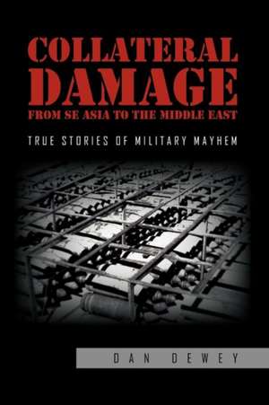 Collateral Damage from SE Asia to the Middle East de Dan Dewey