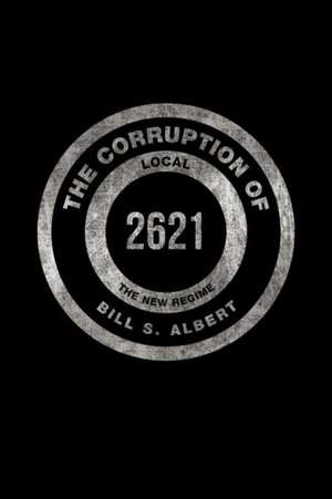 The Corruption of Local 2621 de Bill S. Albert