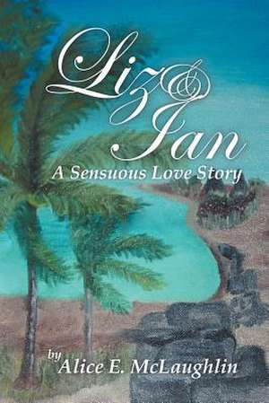 Liz & Ian, a Sensuous Love Story de Alice E. McLaughlin