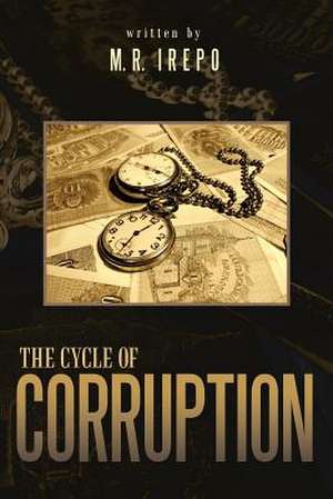 The Cycle of Corruption de M. R. Irepo