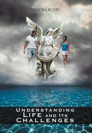 Understanding Life and Its Challenges de Sondra Busby