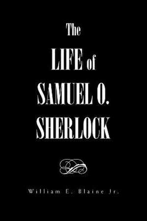 The Life of Samuel O. Sherlock de William E. Jr. Blaine