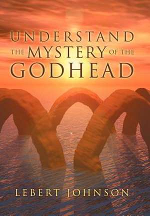 Understand the Mystery of the Godhead de Lebert Johnson