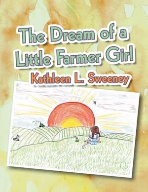 The Dream of a Little Farmer Girl de Kathleen L. Sweeney