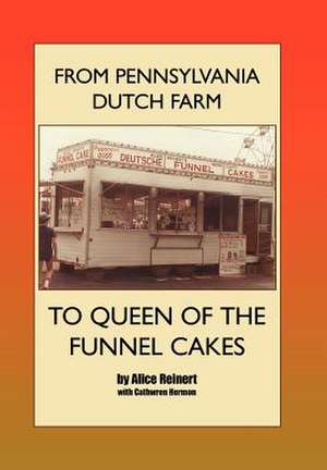 From Pennsylvania Dutch Farm to Queen of the Funnel Cakes de Alice Reinert