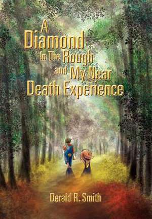 A Diamond in the Rough and My Near Death Experience de Derald R. Smith