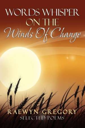 Words Whisper on the Winds of Change de Raewyn Gregory