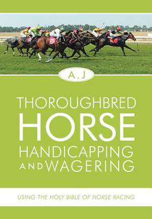 A. J: Thoroughbred Horse Handicapping and Wagering