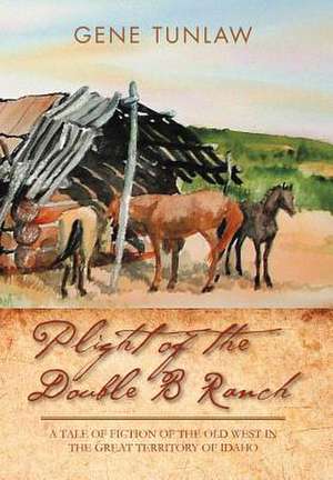 Plight of the Double B Ranch de Gene Tunlaw