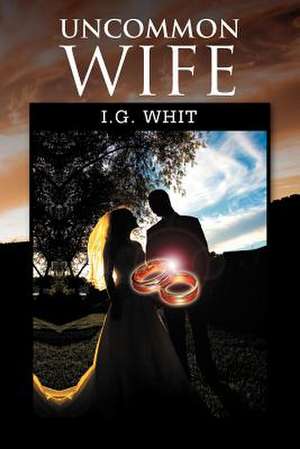 Uncommon Wife de I. G. Whit