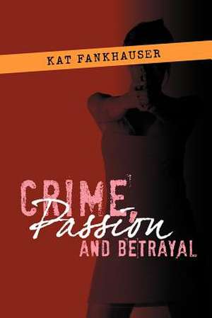 Crime, Passion and Betrayal de Kat Fankhauser