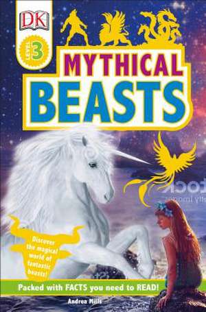 DK Readers Level 3: Mythical Beasts de Andrea Mills