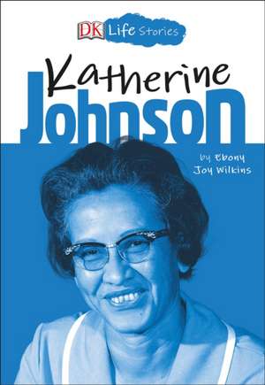 DK Life Stories: Katherine Johnson de Ebony Joy Wilkins