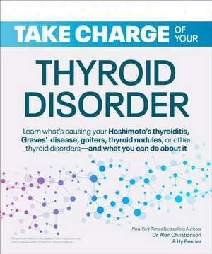 Take Charge of Your Thyroid Disorder: Learn What's Causing Your Hashimoto's Thyroiditis, Grave's Disease, Goiters, or de Alan Christianson