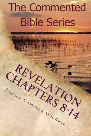 Revelation Chapters 8-14 de Jerome Cameron Goodwin