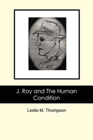 J. Roy and the Human Condition de Leslie M. Thompson