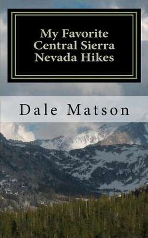 My Favorite Central Sierra Nevada Hikes de Fr Dale E. Matson