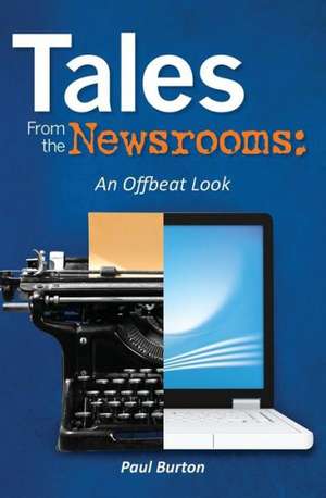 Tales from the Newsrooms: An Offbeat Look de Paul Burton