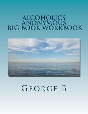 Alcoholics Anonymous Big Book Workbook de George B