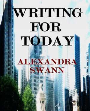 Writing for Today de Alexandra Swann