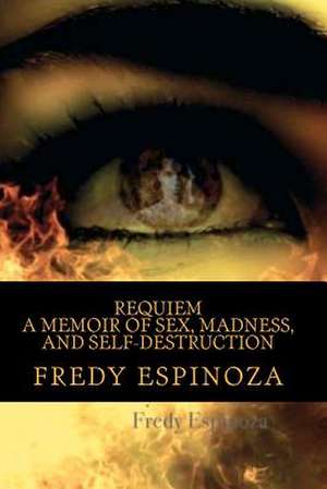 Requiem a Memoir of Sex, Madness, and Self-Destruction de Fredy Espinoza