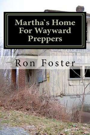 Marthas Home for Wayward Preppers de Ron Foster