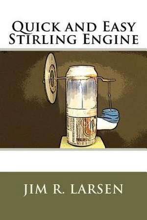 Quick and Easy Stirling Engine de Jim R. Larsen