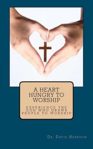 A Heart Hungry to Worship de David M. Herndon