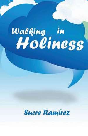 Walking in Holiness de Sucre H. Ramirez